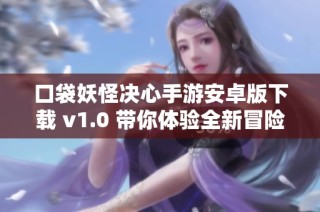 口袋妖怪决心手游安卓版下载 v1.0 带你体验全新冒险之旅