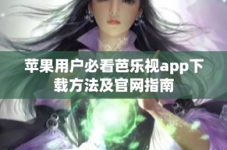 苹果用户必看芭乐视app下载方法及官网指南