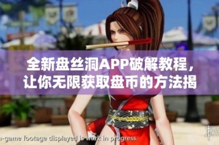 全新盘丝洞APP破解教程，让你无限获取盘币的方法揭秘