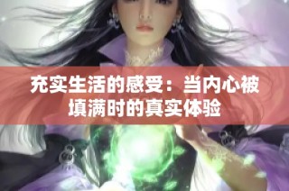 充实生活的感受：当内心被填满时的真实体验