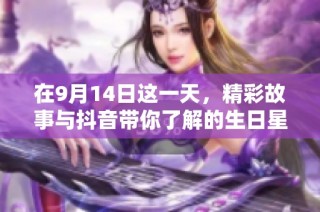 在9月14日这一天，精彩故事与抖音带你了解的生日星座魅力