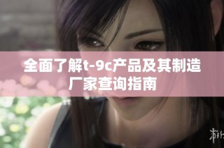 全面了解t-9c产品及其制造厂家查询指南