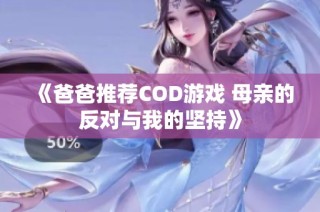 《爸爸推荐COD游戏 母亲的反对与我的坚持》