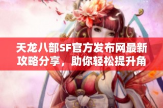 天龙八部SF官方发布网最新攻略分享，助你轻松提升角色实力