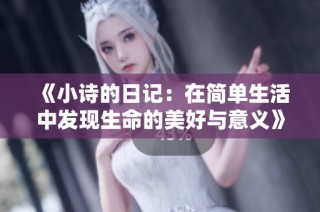 《小诗的日记：在简单生活中发现生命的美好与意义》