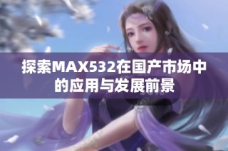 探索MAX532在国产市场中的应用与发展前景