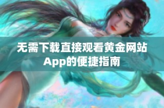 无需下载直接观看黄金网站App的便捷指南