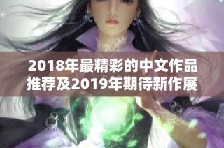 2018年最精彩的中文作品推荐及2019年期待新作展望