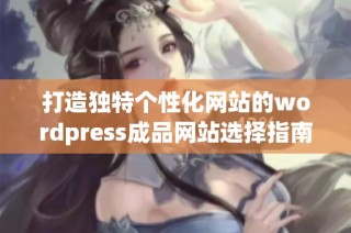 打造独特个性化网站的wordpress成品网站选择指南