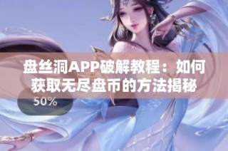 盘丝洞APP破解教程：如何获取无尽盘币的方法揭秘