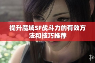 提升魔域SF战斗力的有效方法和技巧推荐