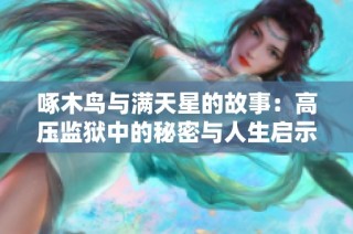 啄木鸟与满天星的故事：高压监狱中的秘密与人生启示