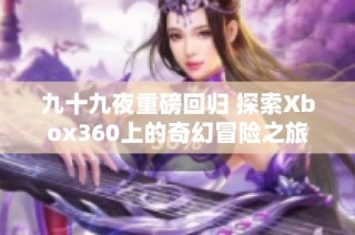 九十九夜重磅回归 探索Xbox360上的奇幻冒险之旅