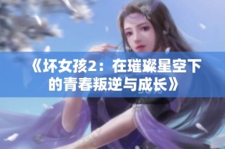 《坏女孩2：在璀璨星空下的青春叛逆与成长》