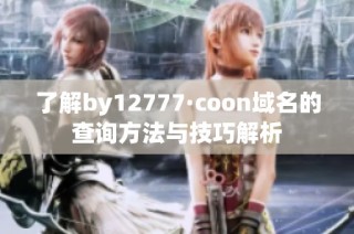 了解by12777·coon域名的查询方法与技巧解析