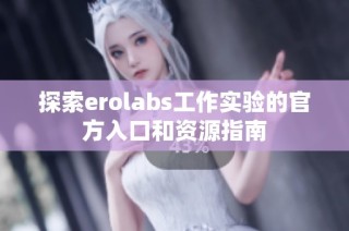 探索erolabs工作实验的官方入口和资源指南