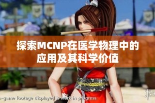 探索MCNP在医学物理中的应用及其科学价值