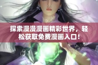 探索漫漫漫画精彩世界，轻松获取免费漫画入口！