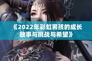 《2022年彩虹男孩的成长故事与挑战与希望》