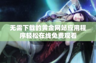 无需下载的黄金网站应用程序轻松在线免费观看