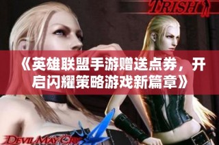 《英雄联盟手游赠送点券，开启闪耀策略游戏新篇章》