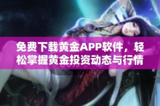 免费下载黄金APP软件，轻松掌握黄金投资动态与行情分析