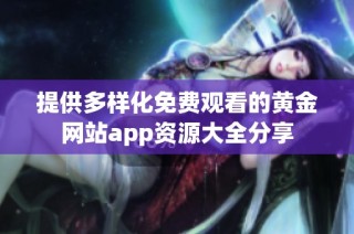 提供多样化免费观看的黄金网站app资源大全分享