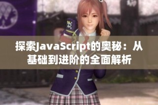 探索JavaScript的奥秘：从基础到进阶的全面解析