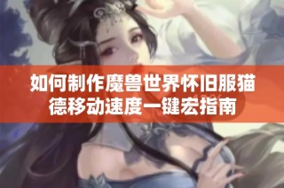 如何制作魔兽世界怀旧服猫德移动速度一键宏指南