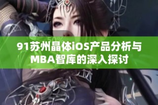 91苏州晶体iOS产品分析与MBA智库的深入探讨