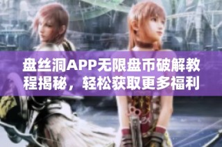 盘丝洞APP无限盘币破解教程揭秘，轻松获取更多福利