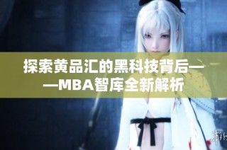 探索黄品汇的黑科技背后——MBA智库全新解析