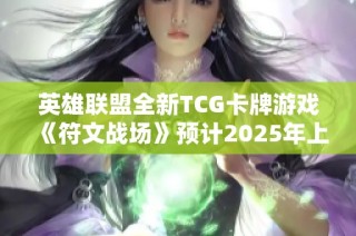 英雄联盟全新TCG卡牌游戏《符文战场》预计2025年上线