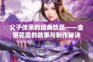 父子传承的经典饮品——金银花露的故事与制作秘诀