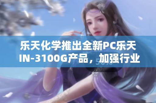 乐天化学推出全新PC乐天 IN-3100G产品，加强行业应用潜力