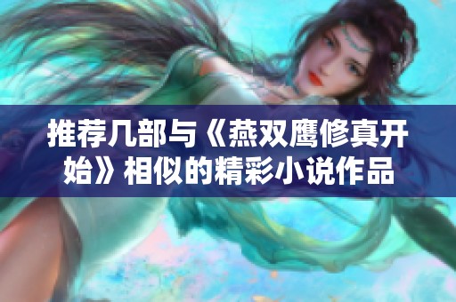 推荐几部与《燕双鹰修真开始》相似的精彩小说作品