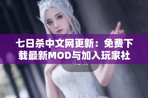 七日杀中文网更新：免费下载最新MOD与加入玩家社区交流