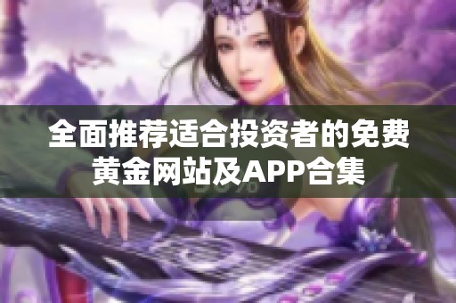 全面推荐适合投资者的免费黄金网站及APP合集