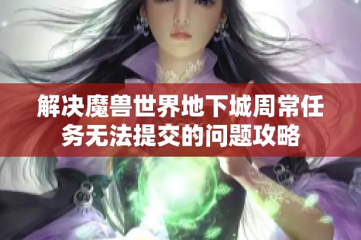 解决魔兽世界地下城周常任务无法提交的问题攻略