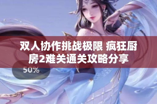 双人协作挑战极限 疯狂厨房2难关通关攻略分享