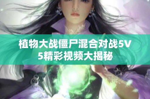 植物大战僵尸混合对战5V5精彩视频大揭秘