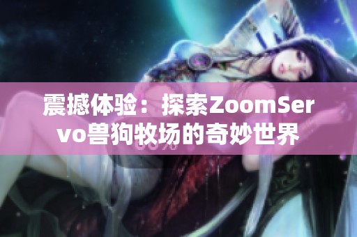 震撼体验：探索ZoomServo兽狗牧场的奇妙世界