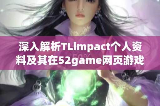 深入解析TLimpact个人资料及其在52game网页游戏中的表现