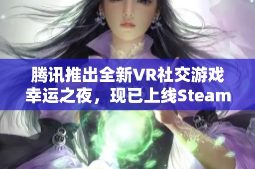 腾讯推出全新VR社交游戏幸运之夜，现已上线Steam平台