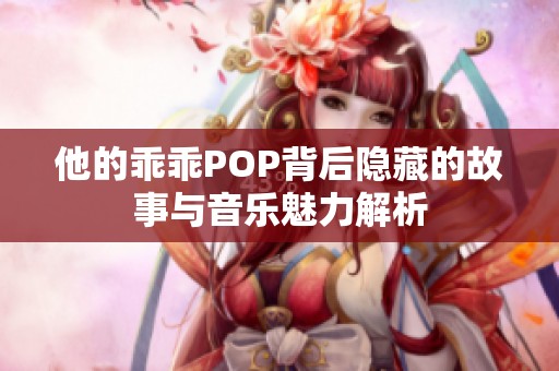 他的乖乖POP背后隐藏的故事与音乐魅力解析