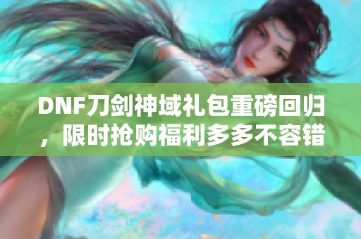 DNF刀剑神域礼包重磅回归，限时抢购福利多多不容错过