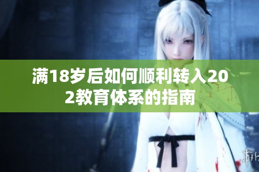 满18岁后如何顺利转入202教育体系的指南