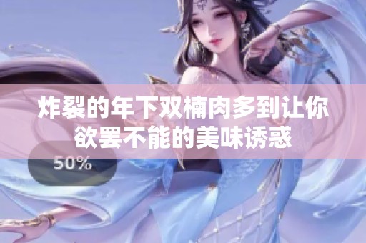 炸裂的年下双楠肉多到让你欲罢不能的美味诱惑