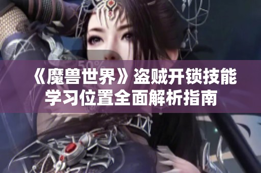 《魔兽世界》盗贼开锁技能学习位置全面解析指南