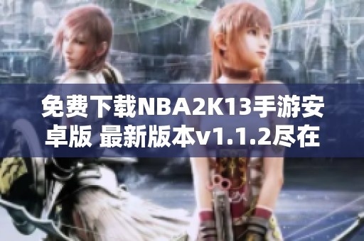 免费下载NBA2K13手游安卓版 最新版本v1.1.2尽在极光下载站